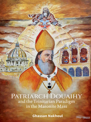 cover image of Patriarch Douaihy and the Trinitarian Paradigm in the Maronite Mass